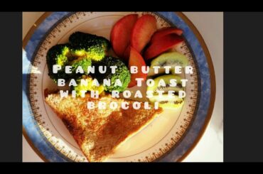Peanut butter Banana Toast| Roasted Broccoli | Quick Recipe | Easy Recipe |