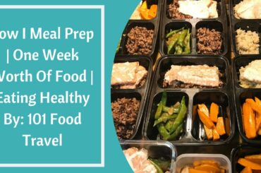 How I Meal Prep | One Week Worth Of Food | Eating Healthy | By: 101 Food Travel