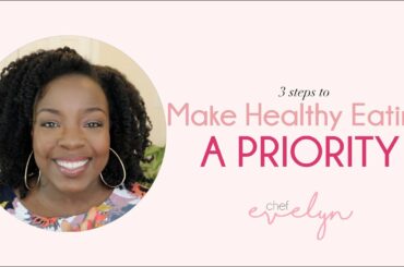 3 Steps to Making Healthy Eating a Priority - Chef Evelyn