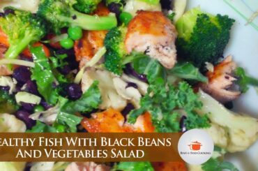 Healthy Fish With Black Beans And Vegetables Salad | BinteSyed Cooking