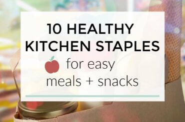 10 Healthy Kitchen Staples for Easy Meals + Snacks