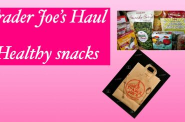 Trader Joe’s Haul/ healthy snacks/food