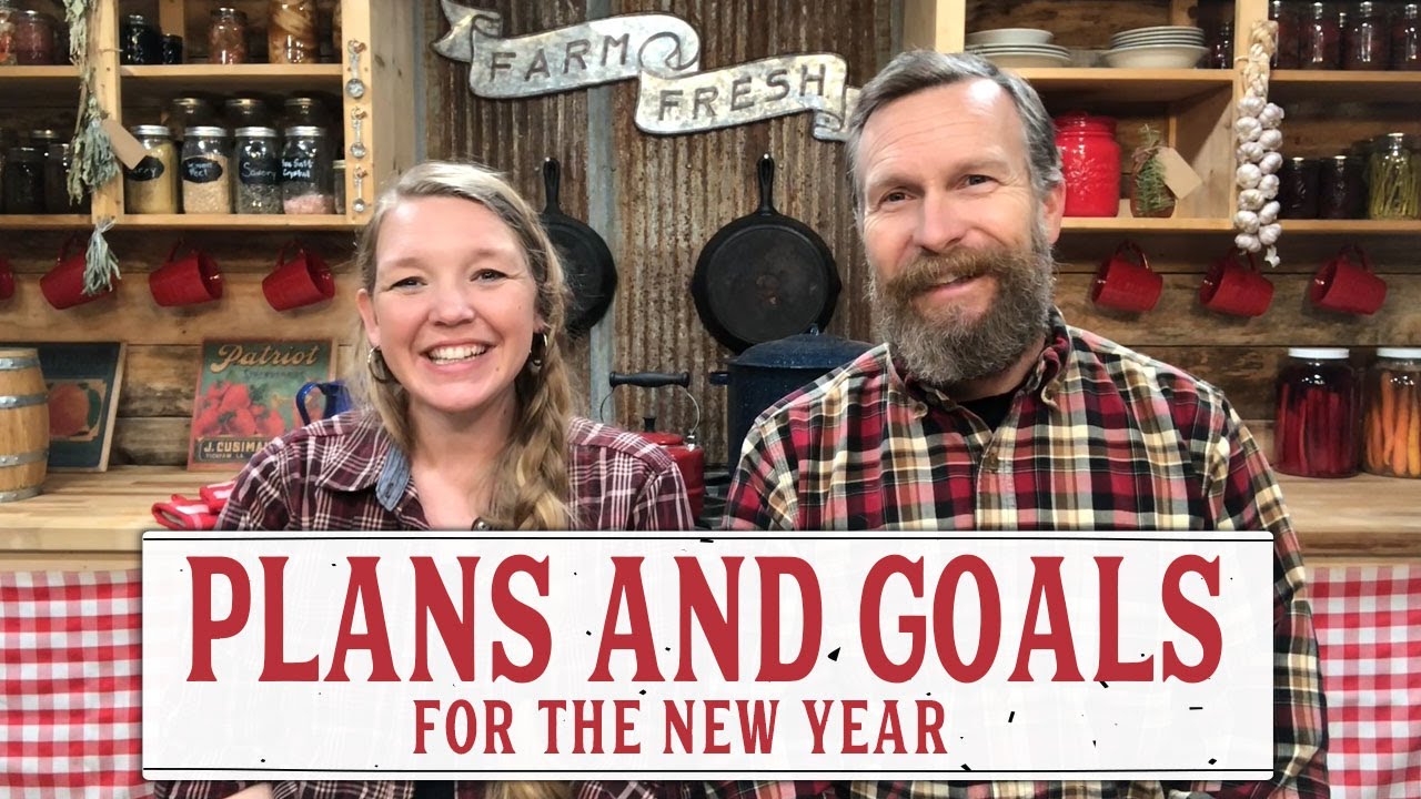 HOMESTEADING FAMILY'S PLANS AND GOALS FOR THE NEW YEAR HOMESTEADING FAMILY'S PLANS AND GOALS FOR THE NEW YEAR