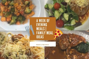 A WEEK OF EVENING MEALS | FAMILY MEAL IDEAS