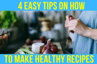 4 Easy Tips on How To Make Healthy Recipes