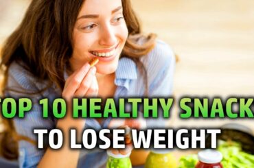 TOP 10 Healthy Snacks To Lose Weight