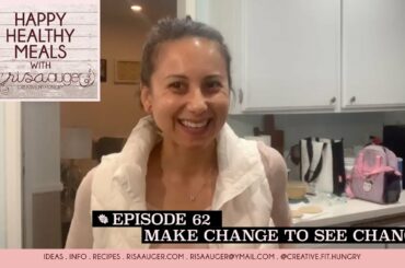 Episode 62 | Change to see change | Happy Healthy Meals with Risa Auger