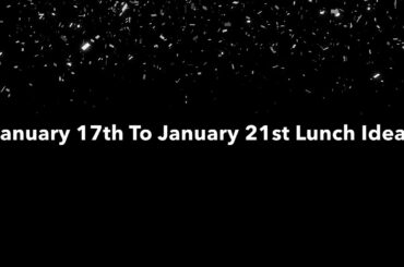 January 17th To January 21st Lunch Ideas