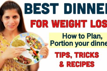 Best Dinner for Weight Loss | How to Plan & Portion Dinner to Lose Weight  | Tips, Tricks & Recipes