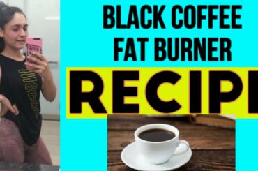 DETOX WATER FOR WEIGHT LOSS : Black Coffee for Fat Loss ( RECIPE )