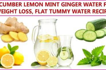 Cucumber Lemon Mint Ginger Water For Weight Loss - Flat Tummy Water Recipe
