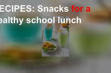 RECIPES: Snacks for a healthy school lunch