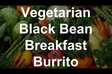 Healthy Vegetarian Recipes - Black Bean Breakfast Burrito Recipe