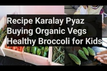 Recipe Karalay Piyaz | Buying Organic Vegs | Healthy Broccoli For Kids  | Pakistani Mom in Qatar