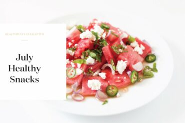5 Healthy Snacks for July | Low Calorie, Seasonal and Nutritious