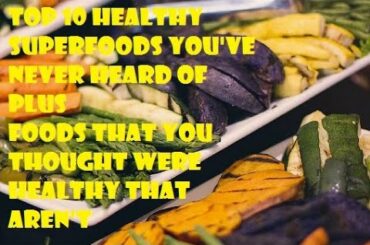 Top 10 Healthy Fruits and Vegetables That You've Never Heard of Plus Healthy Foods That Aren't