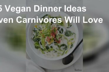 Easy vegan dinner ideas even carnivores will love