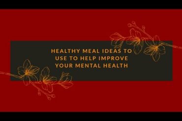 Healthy meal ideas to use to try help improve your mental health
