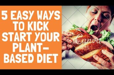 5 Easy Ways to Kickstart Your Plant-Based Diet