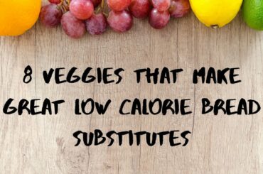 8 VEGGIES THAT MAKE GREAT LOW CALORIE BREAD SUBSTITUTES