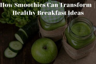 How Smoothies Can Transform | Healthy Breakfast Ideas