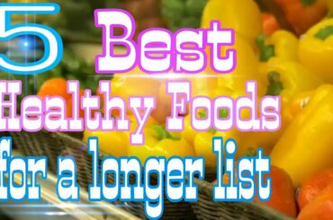 5 best healthy foods for a longer list