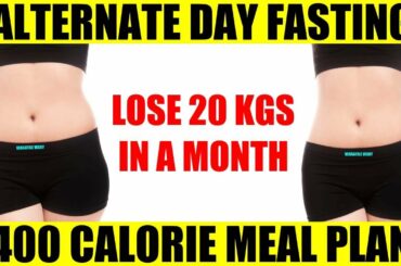 400 Calorie Diet Plan For Weight Loss - Alternate Day Fasting | Lose 20Kg In 1 Month