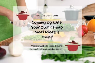 Coming Up With Your Own Cheap Meal Ideas is Easy!