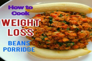 HOW TO COOK WEIGHT LOSS BEANS PORRIDGE.|| HEALTHY RECIPE