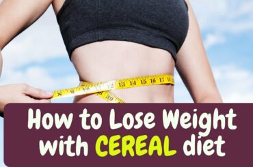 How to Lose Weight with Cereal Diet