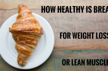 How Healthy is Bread For Weight Loss or Lean Muscle | Fitness