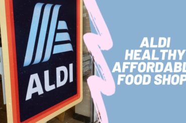 ALDI HEALTHY FOOD SHOP ON A BUDGET & MEAL IDEAS.