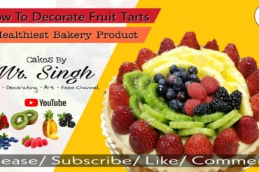 Fruit Tarts || How To Decorate Fresh Fruit Tarts || Healthy & Tasty || Cakes By Mr. Singh