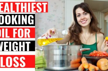 Healthiest Cooking Oil For Weight Loss