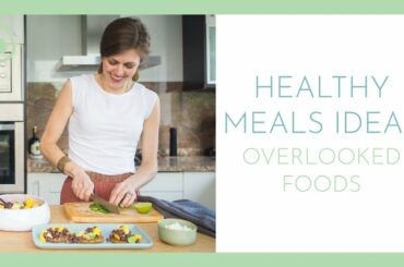 Healthy Meal Ideas with 4 of My Favorite Overlooked Foods