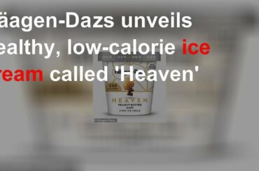Häagen-Dazs unveils healthy, low-calorie ice cream