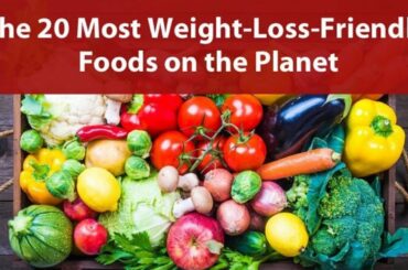 The 20 Most Weight Loss Friendly Foods on The Planet