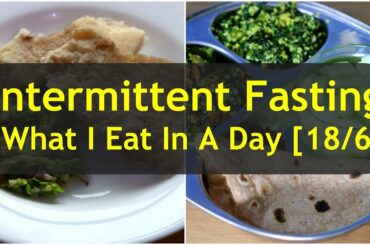What I Eat In A Day Indian - INTERMITTENT FASTING - 18/6 IF DIET PLAN - Weight Loss Meal Ideas