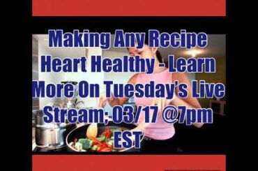 Making Recipes Heart Healthy On This Week’s Live Stream!