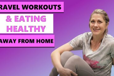 Travel workouts & eating healthy away from home