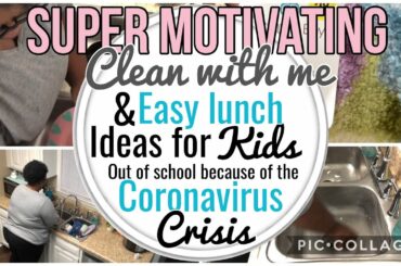 SUPER MOTIVATING:NEW!!! CLEAN WITH ME:LUNCH IDEAS FOR KIDS OUT OF SCHOOL BECAUSE OF THE CORONAVIRUS