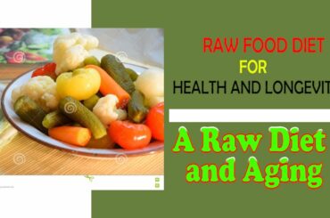 Raw Food Diet for Health and Longevity || A Raw Diet and Aging
