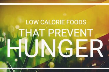 LOW CALORIE FOODS THAT PREVENT HUNGER