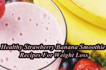 Healthy Strawberry Banana Smoothie Recipes For Weight Loss