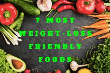 The 7 Most Weight Loss  Friendly Foods on the Planet