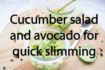 cucumber salad and avocado for quick slimming
