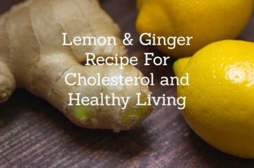 Lemon & Ginger Drink Recipe for Cholesterol & Healthy Living