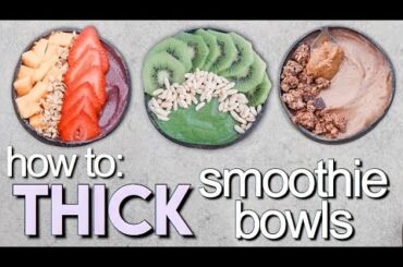 how to make THICK SMOOTHIE BOWLS + 3 recipes