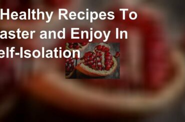 Healthy recipes to master and enjoy in self-isolation