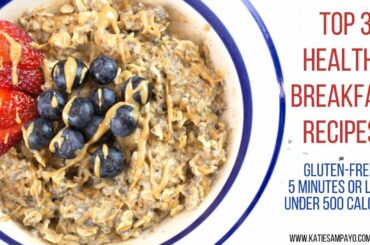 Top 3 Healthy Breakfast Recipes: Gluten-Free, 5 Minutes or Less & Under 500 Calories!